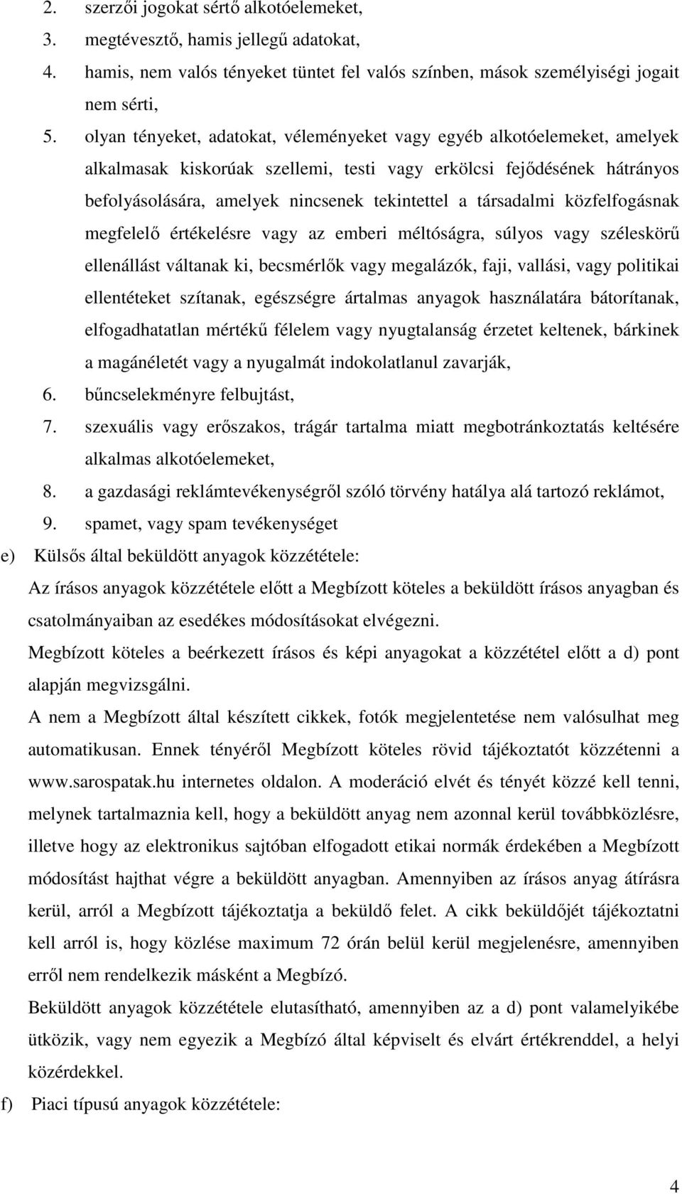 társadalmi közfelfogásnak megfelelı értékelésre vagy az emberi méltóságra, súlyos vagy széleskörő ellenállást váltanak ki, becsmérlık vagy megalázók, faji, vallási, vagy politikai ellentéteket