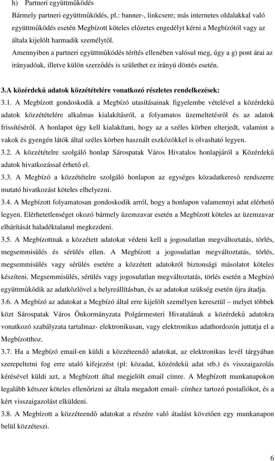 Amennyiben a partneri együttmőködés térítés ellenében valósul meg, úgy a g) pont árai az irányadóak, illetve külön szerzıdés is születhet ez irányú döntés esetén. 3.