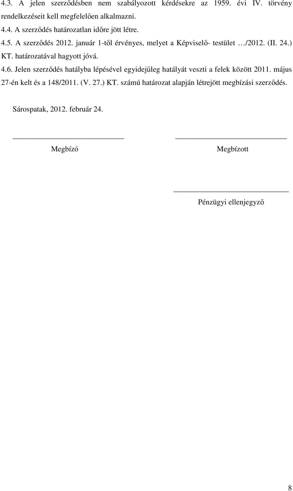 Jelen szerzıdés hatályba lépésével egyidejőleg hatályát veszti a felek között 2011. május 27-én kelt és a 148/2011. (V. 27.) KT.