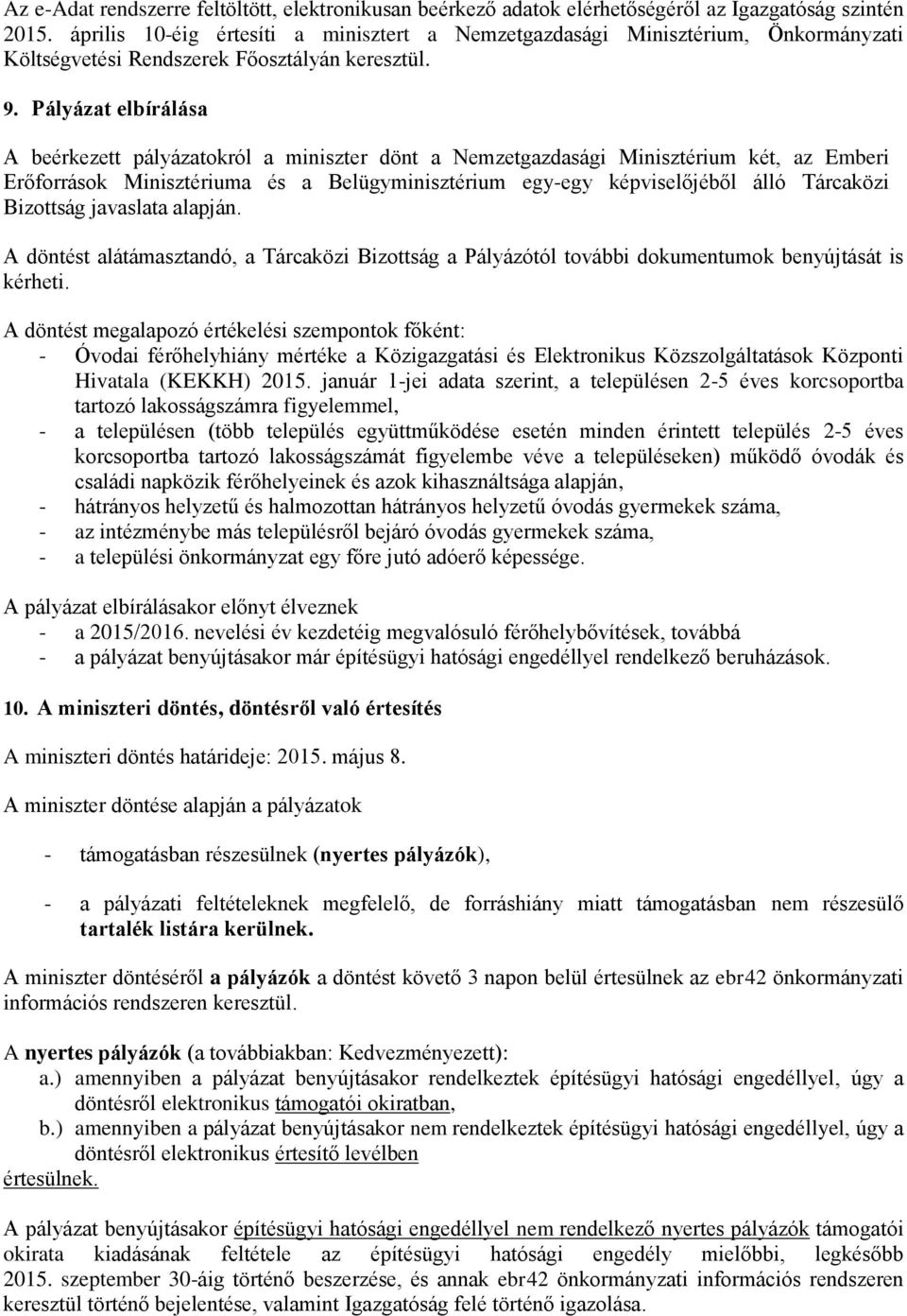 Pályázat elbírálása A beérkezett pályázatokról a miniszter dönt a Nemzetgazdasági Minisztérium két, az Emberi Erőforrások Minisztériuma és a Belügyminisztérium egy-egy képviselőjéből álló Tárcaközi