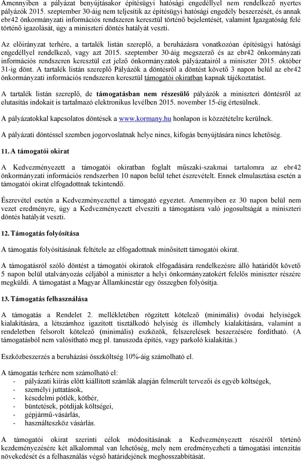 igazolását, úgy a miniszteri döntés hatályát veszti. Az előirányzat terhére, a tartalék listán szereplő, a beruházásra vonatkozóan építésügyi hatósági engedéllyel rendelkező, vagy azt 2015.