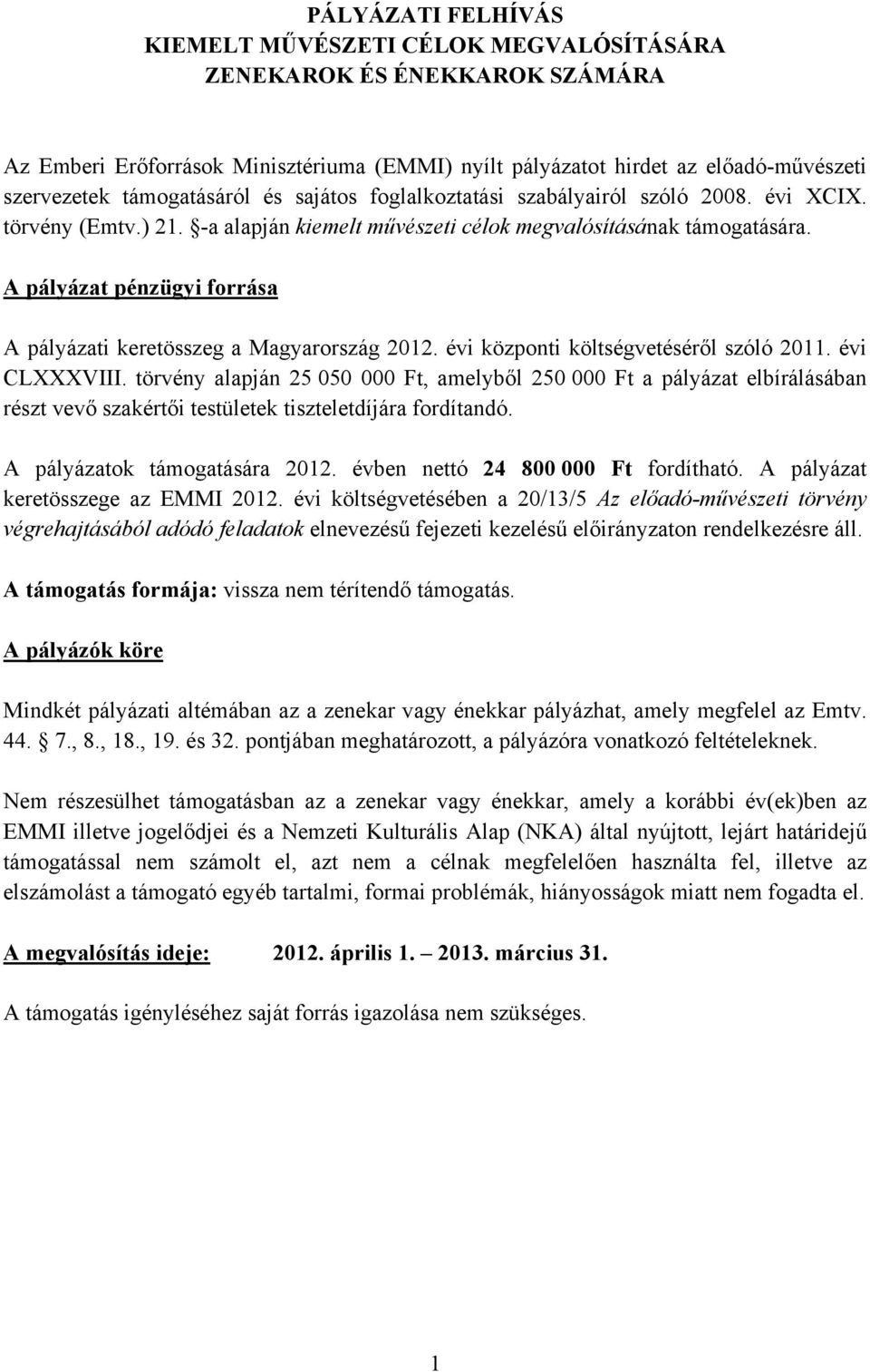 A pályázat pénzügyi forrása A pályázati keretösszeg a Magyarország 2012. évi központi költségvetéséről szóló 2011. évi CLXXXVIII.