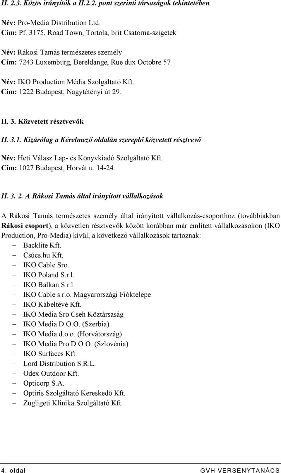 Cím: 1222 Budapest, Nagytétényi út 29. II. 3. Közvetett résztvevık II. 3.1. Kizárólag a Kérelmezı oldalán szereplı közvetett résztvevı Név: Heti Válasz Lap- és Könyvkiadó Szolgáltató Kft.
