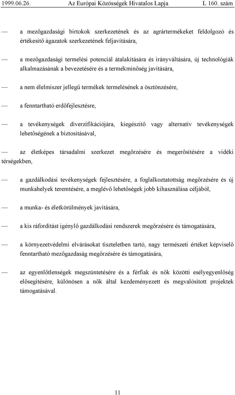 diverzifikációjára, kiegészítő vagy alternatív tevékenységek lehetőségének a biztosításával, az életképes társadalmi szerkezet megőrzésére és megerősítésére a vidéki térségekben, a gazdálkodási