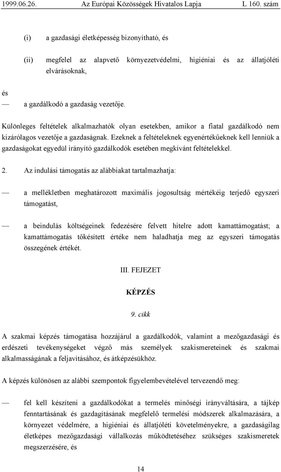 Ezeknek a feltételeknek egyenértékűeknek kell lenniük a gazdaságokat egyedül irányító gazdálkodók esetében megkívánt feltételekkel. 2.