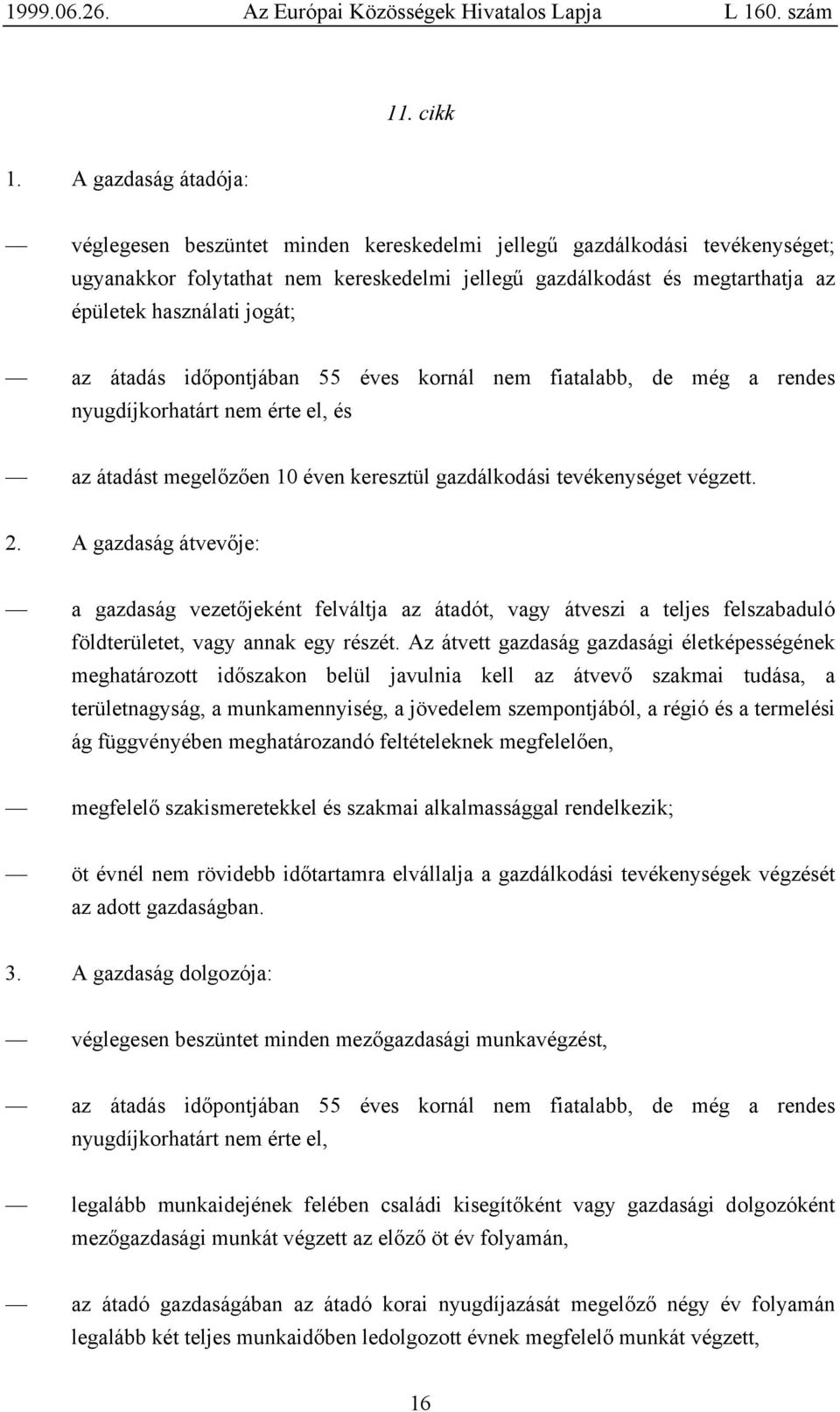 jogát; az átadás időpontjában 55 éves kornál nem fiatalabb, de még a rendes nyugdíjkorhatárt nem érte el, és az átadást megelőzően 10 éven keresztül gazdálkodási tevékenységet végzett. 2.