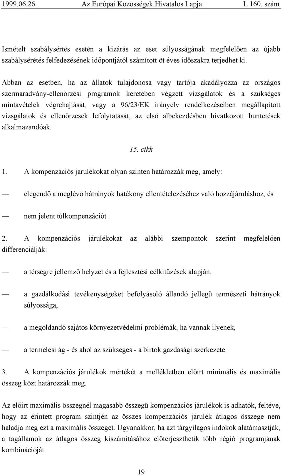 96/23/EK irányelv rendelkezéseiben megállapított vizsgálatok és ellenőrzések lefolytatását, az első albekezdésben hivatkozott büntetések alkalmazandóak. 15. cikk 1.