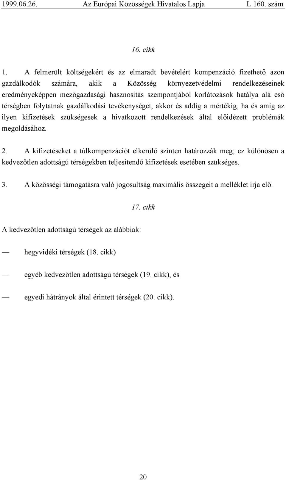 szempontjából korlátozások hatálya alá eső térségben folytatnak gazdálkodási tevékenységet, akkor és addig a mértékig, ha és amíg az ilyen kifizetések szükségesek a hivatkozott rendelkezések által
