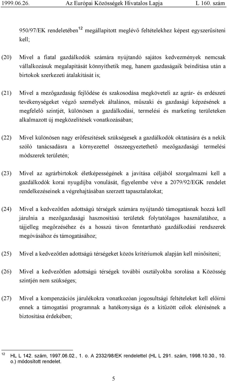 személyek általános, műszaki és gazdasági képzésének a megfelelő szintjét, különösen a gazdálkodási, termelési és marketing területeken alkalmazott új megközelítések vonatkozásában; (22) Mivel
