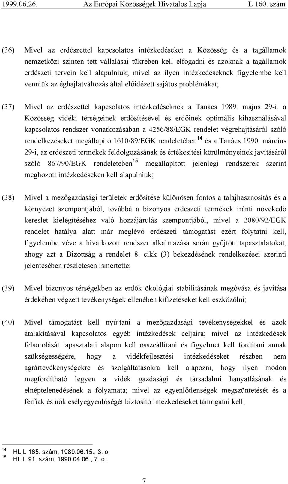 május 29-i, a Közösség vidéki térségeinek erdősítésével és erdőinek optimális kihasználásával kapcsolatos rendszer vonatkozásában a 4256/88/EGK rendelet végrehajtásáról szóló rendelkezéseket