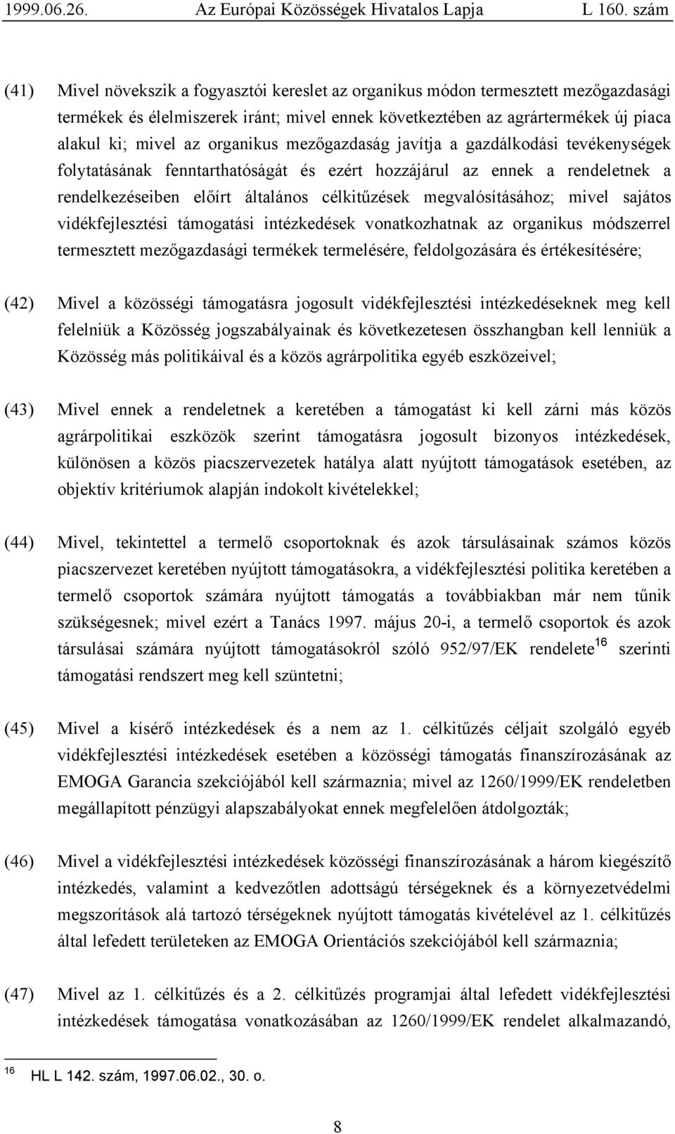 megvalósításához; mivel sajátos vidékfejlesztési támogatási intézkedések vonatkozhatnak az organikus módszerrel termesztett mezőgazdasági termékek termelésére, feldolgozására és értékesítésére; (42)