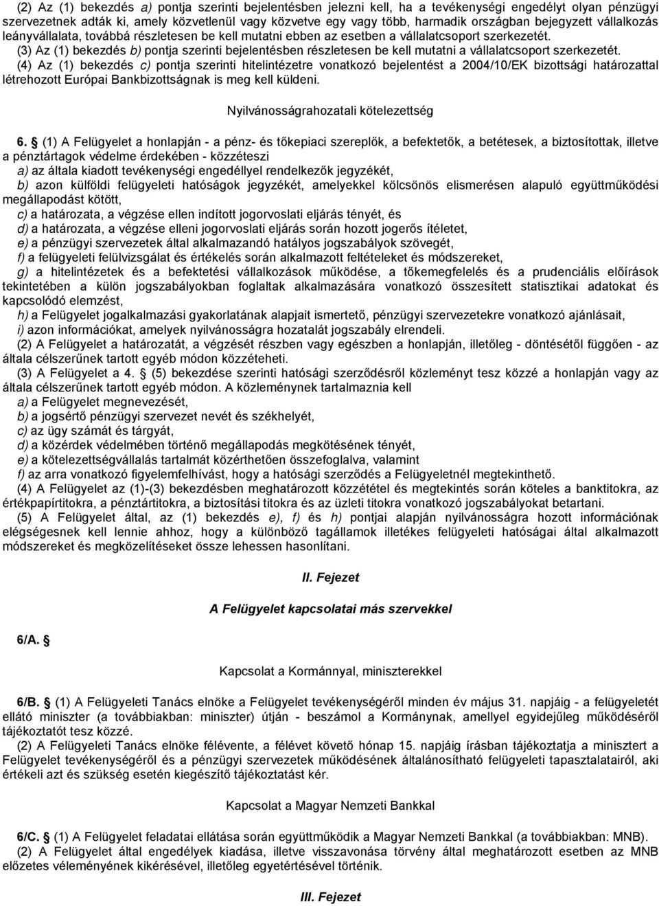 (3) Az (1) bekezdés b) pontja szerinti bejelentésben részletesen be kell mutatni a vállalatcsoport szerkezetét.