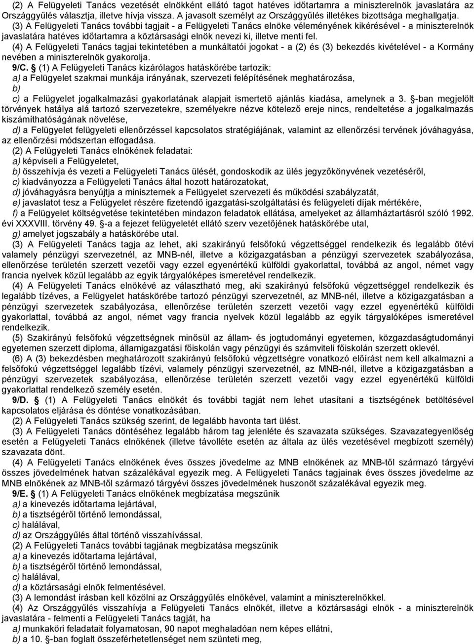 (3) A Felügyeleti Tanács további tagjait - a Felügyeleti Tanács elnöke véleményének kikérésével - a miniszterelnök javaslatára hatéves időtartamra a köztársasági elnök nevezi ki, illetve menti fel.