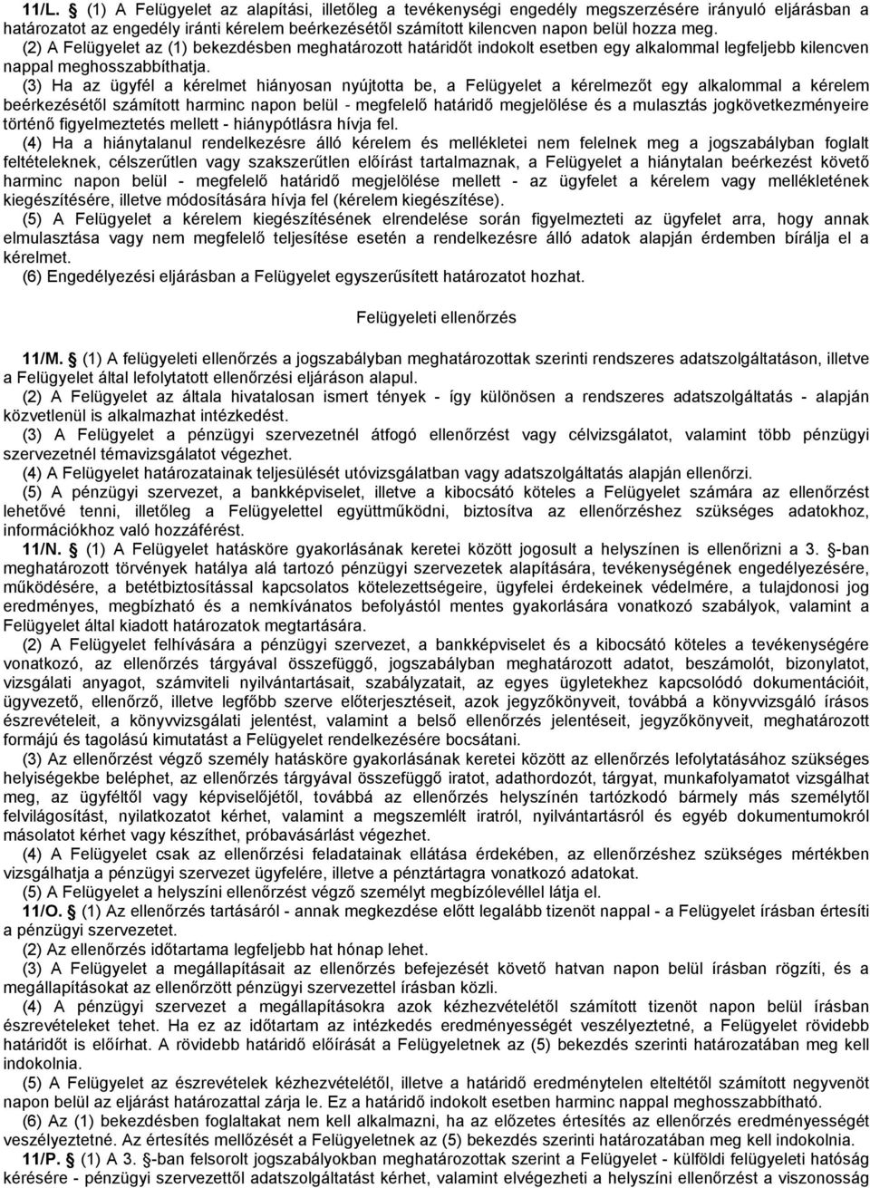 (3) Ha az ügyfél a kérelmet hiányosan nyújtotta be, a Felügyelet a kérelmezőt egy alkalommal a kérelem beérkezésétől számított harminc napon belül - megfelelő határidő megjelölése és a mulasztás