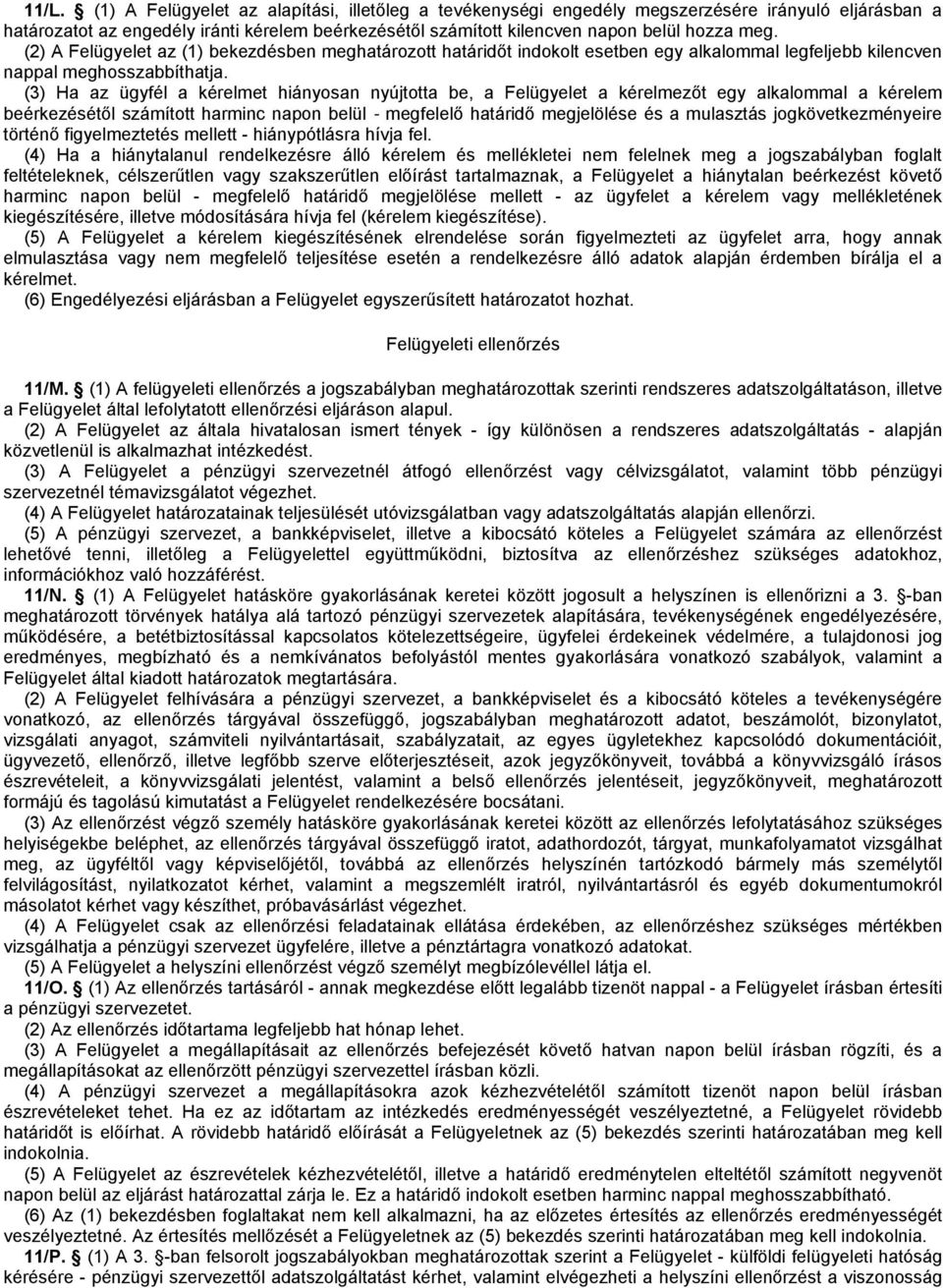 (3) Ha az ügyfél a kérelmet hiányosan nyújtotta be, a Felügyelet a kérelmezőt egy alkalommal a kérelem beérkezésétől számított harminc napon belül - megfelelő határidő megjelölése és a mulasztás