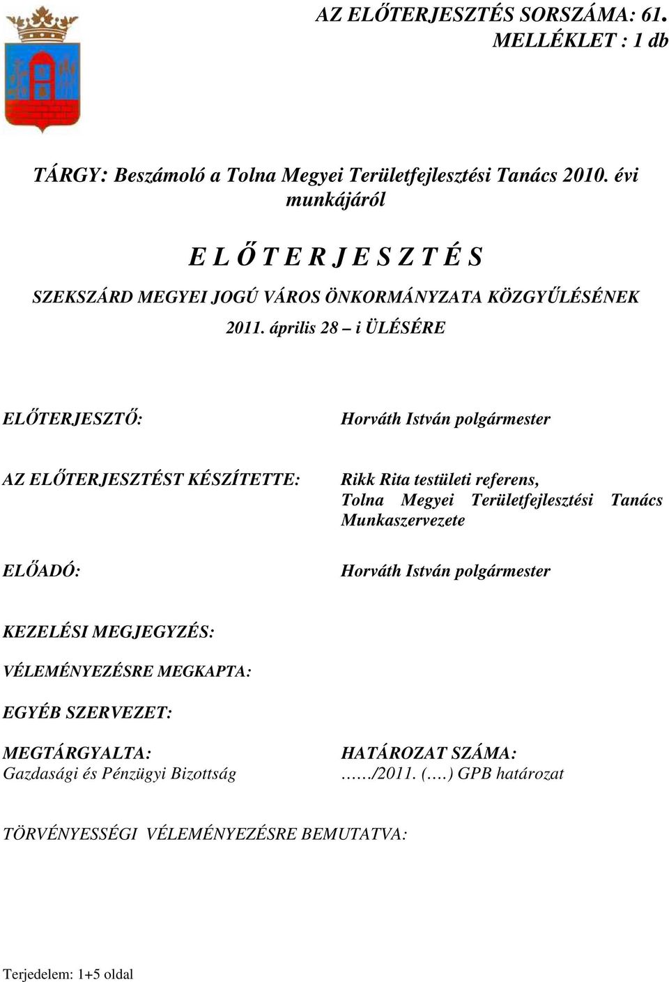 április 28 i ÜLÉSÉRE ELİTERJESZTİ: Horváth István polgármester AZ ELİTERJESZTÉST KÉSZÍTETTE: ELİADÓ: Rikk Rita testületi referens, Tolna Megyei