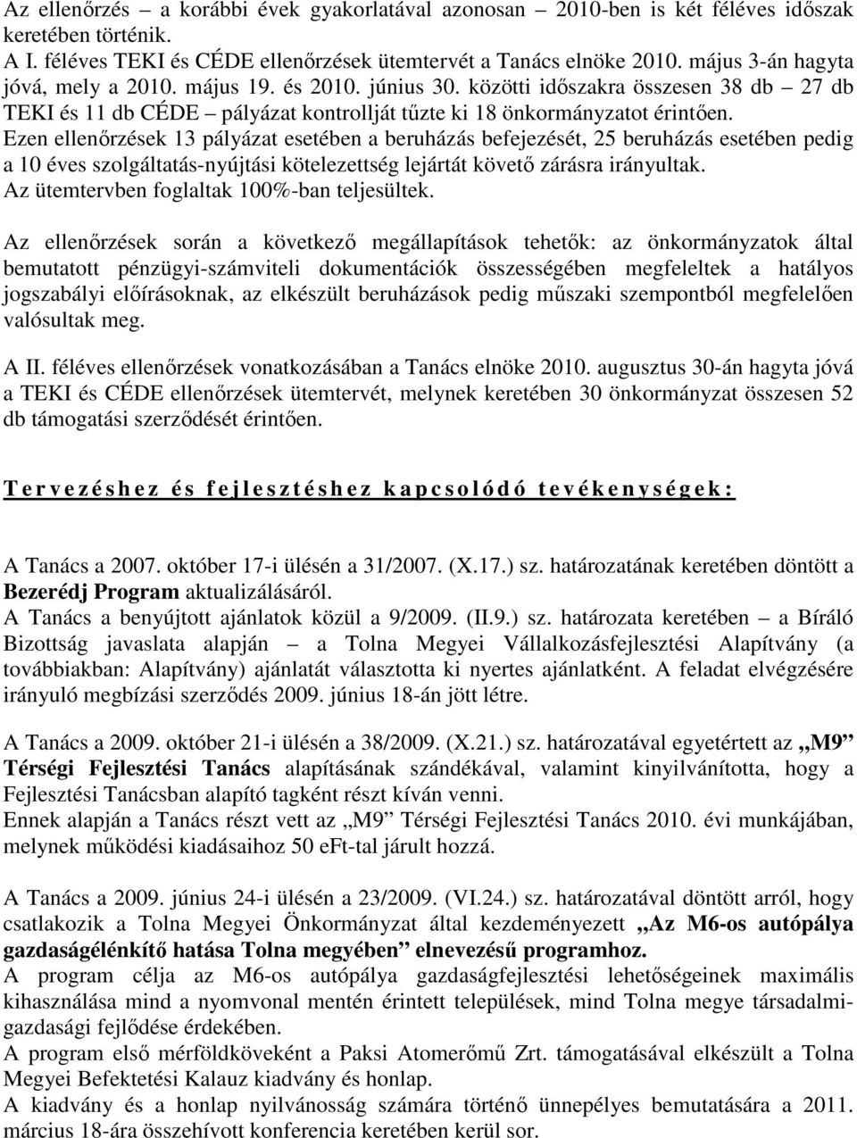 Ezen ellenırzések 13 pályázat esetében a beruházás befejezését, 25 beruházás esetében pedig a 10 éves szolgáltatás-nyújtási kötelezettség lejártát követı zárásra irányultak.