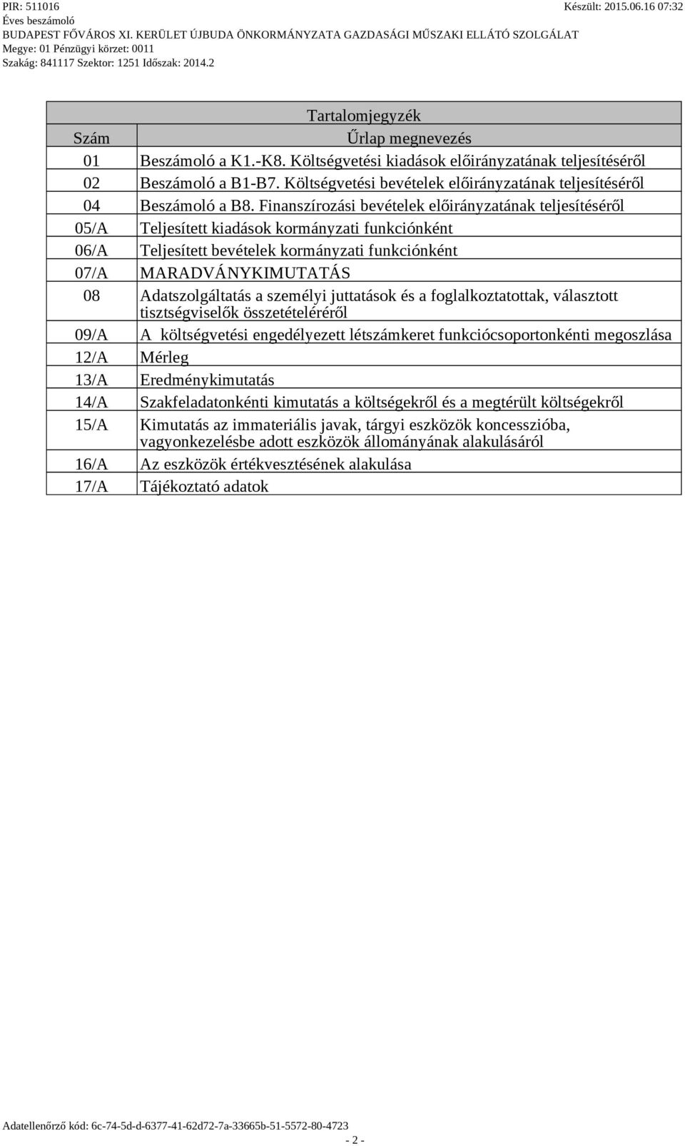 Finanszírozási bevételek előirányzatának teljesítéséről 05/A Teljesített kiadások kormányzati funkciónként 06/A Teljesített bevételek kormányzati funkciónként 07/A MARADVÁNYKIMUTATÁS 08