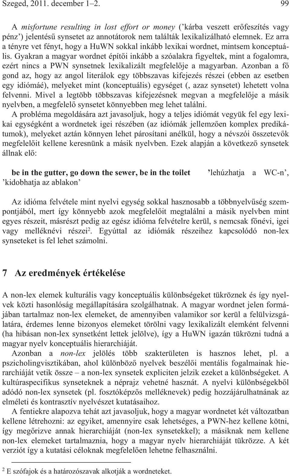 Gyakran a magyar wordnet épít i inkább a szóalakra figyeltek, mint a fogalomra, ezért nincs a PWN synsetnek lexikalizált megfelel je a magyarban.