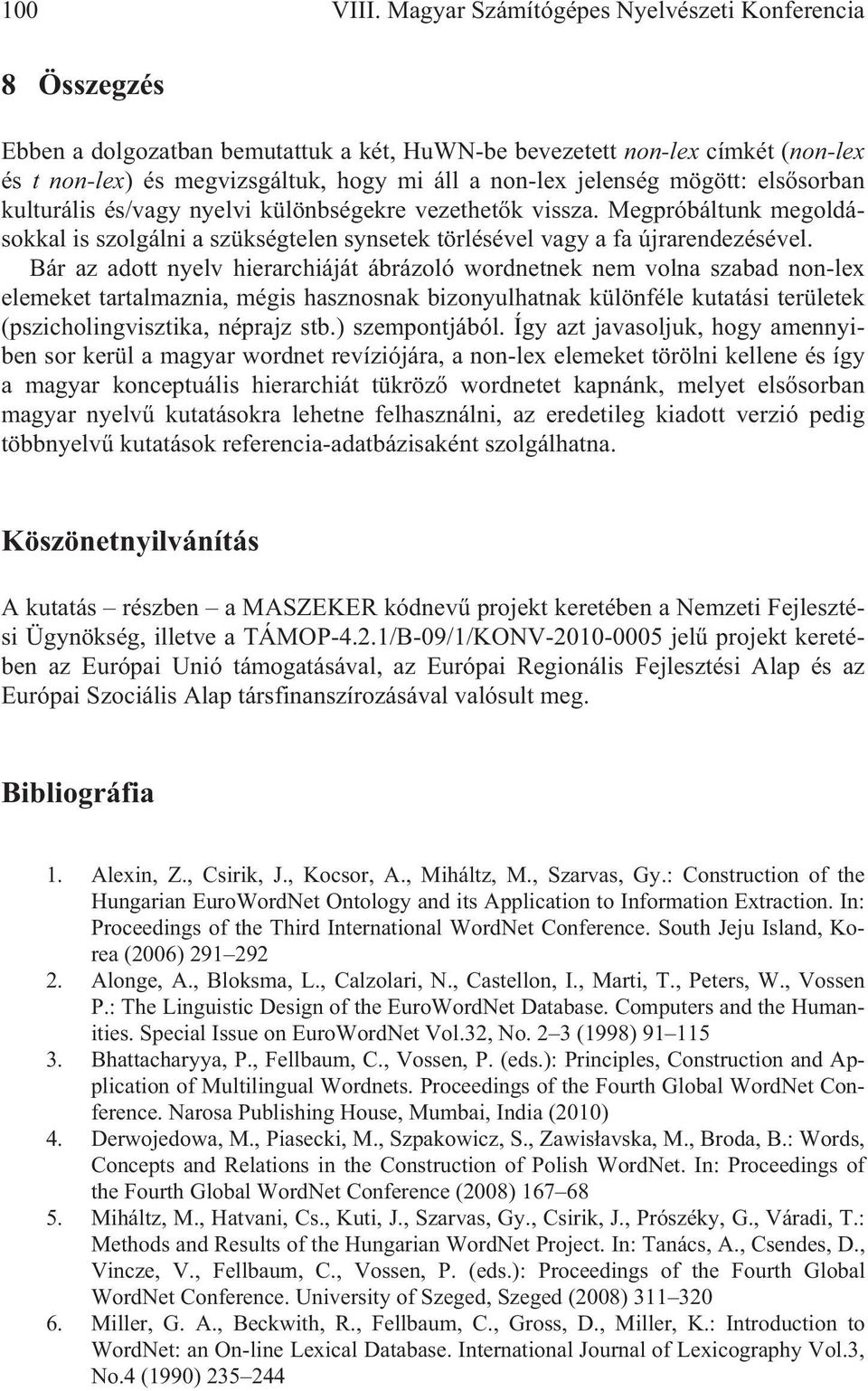 mögött: els sorban kulturális és/vagy nyelvi különbségekre vezethet k vissza. Megpróbáltunk megoldásokkal is szolgálni a szükségtelen synsetek törlésével vagy a fa újrarendezésével.