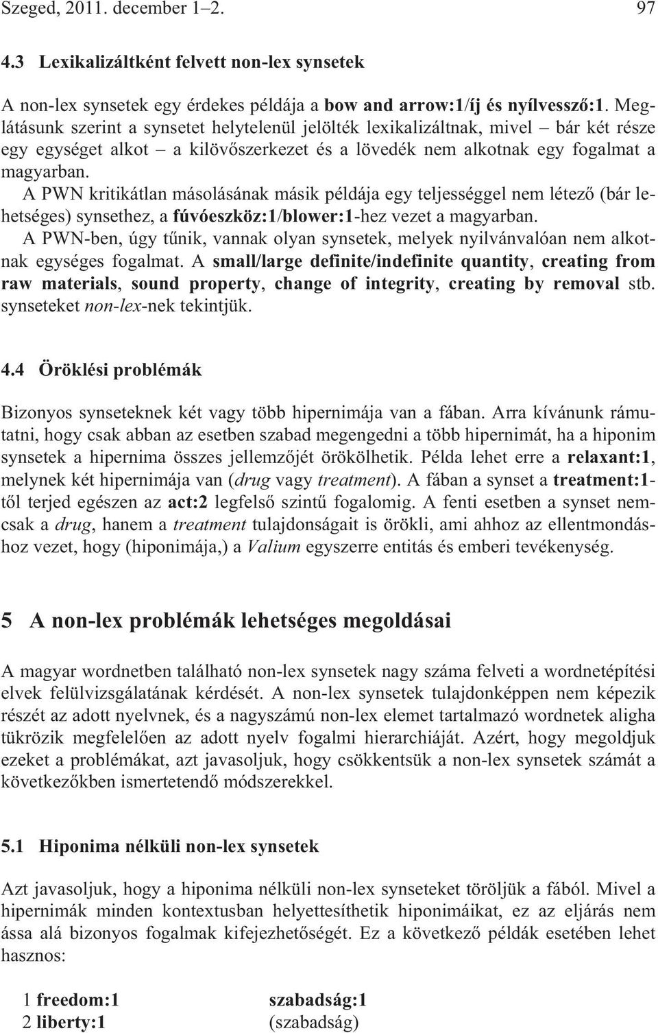 A PWN kritikátlan másolásának másik példája egy teljességgel nem létez (bár lehetséges) synsethez, a fúvóeszköz:1/blower:1-hez vezet a magyarban.