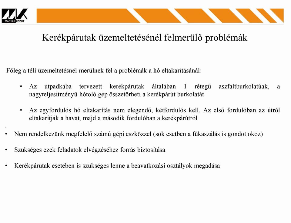 kétfordulós kell. Az első fordulóban az útról eltakarítják a havat, majd a második fordulóban a kerékpárútról.