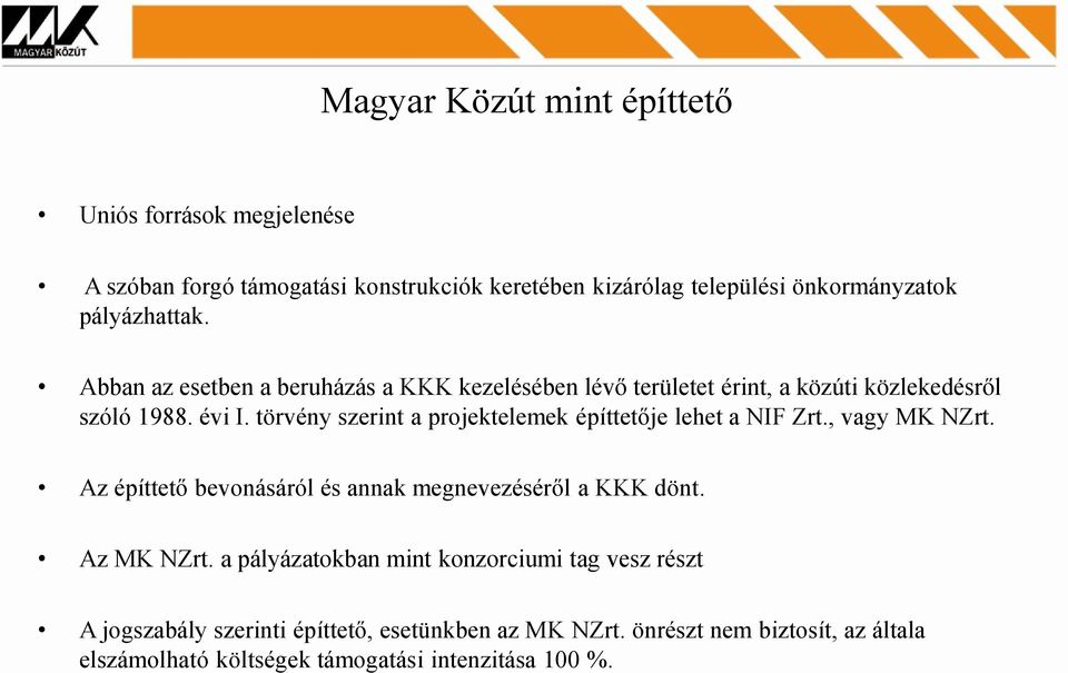 törvény szerint a projektelemek építtetője lehet a NIF Zrt., vagy MK NZrt. Az építtető bevonásáról és annak megnevezéséről a KKK dönt. Az MK NZrt.