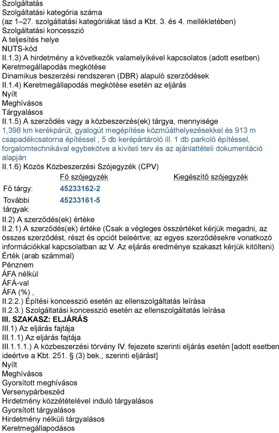 3) A hirdetmény a következők valamelyikével kapcsolatos (adott esetben) Keretmegállapodás megkötése Dinamikus beszerzési rendszeren (DBR) alapuló szerződések II.1.