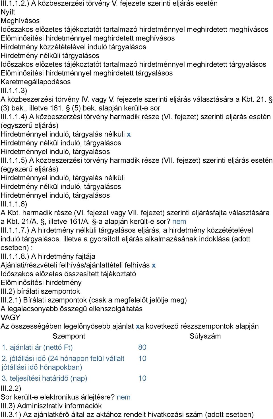 közzétételével induló tárgyalásos Hirdetmény nélküli tárgyalásos Időszakos előzetes tájékoztatót tartalmazó hirdetménnyel meghirdetett tárgyalásos Előminősítési hirdetménnyel meghirdetett tárgyalásos