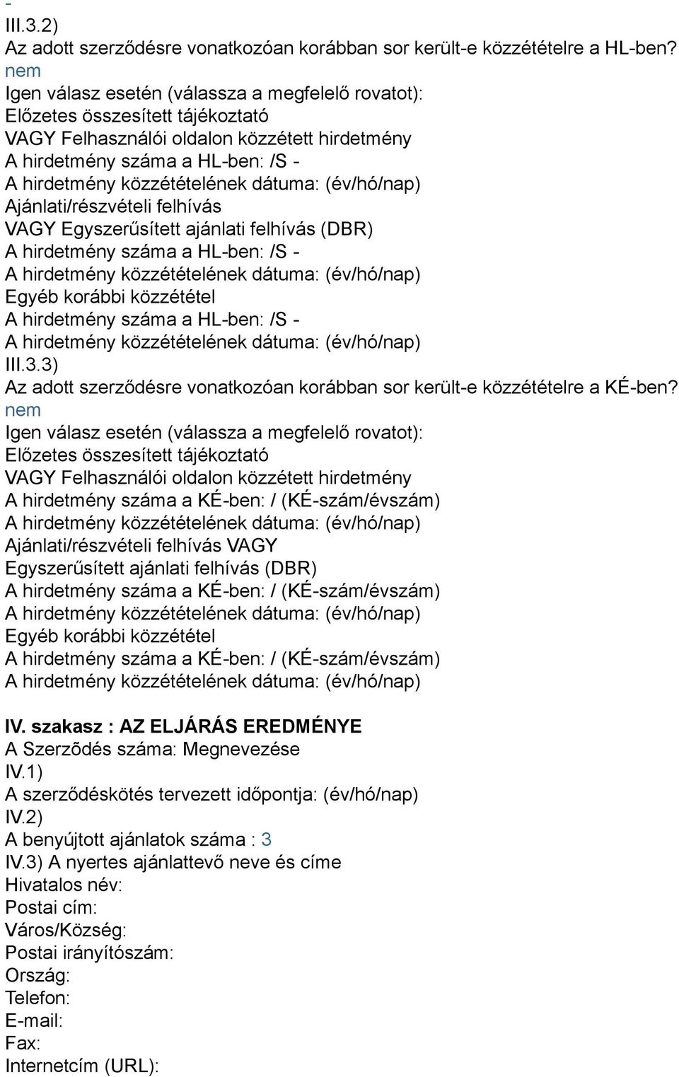 VAGY Egyszerűsített ajánlati felhívás (DBR) A hirdetmény száma a HL-ben: /S - Egyéb korábbi közzététel A hirdetmény száma a HL-ben: /S - III.3.