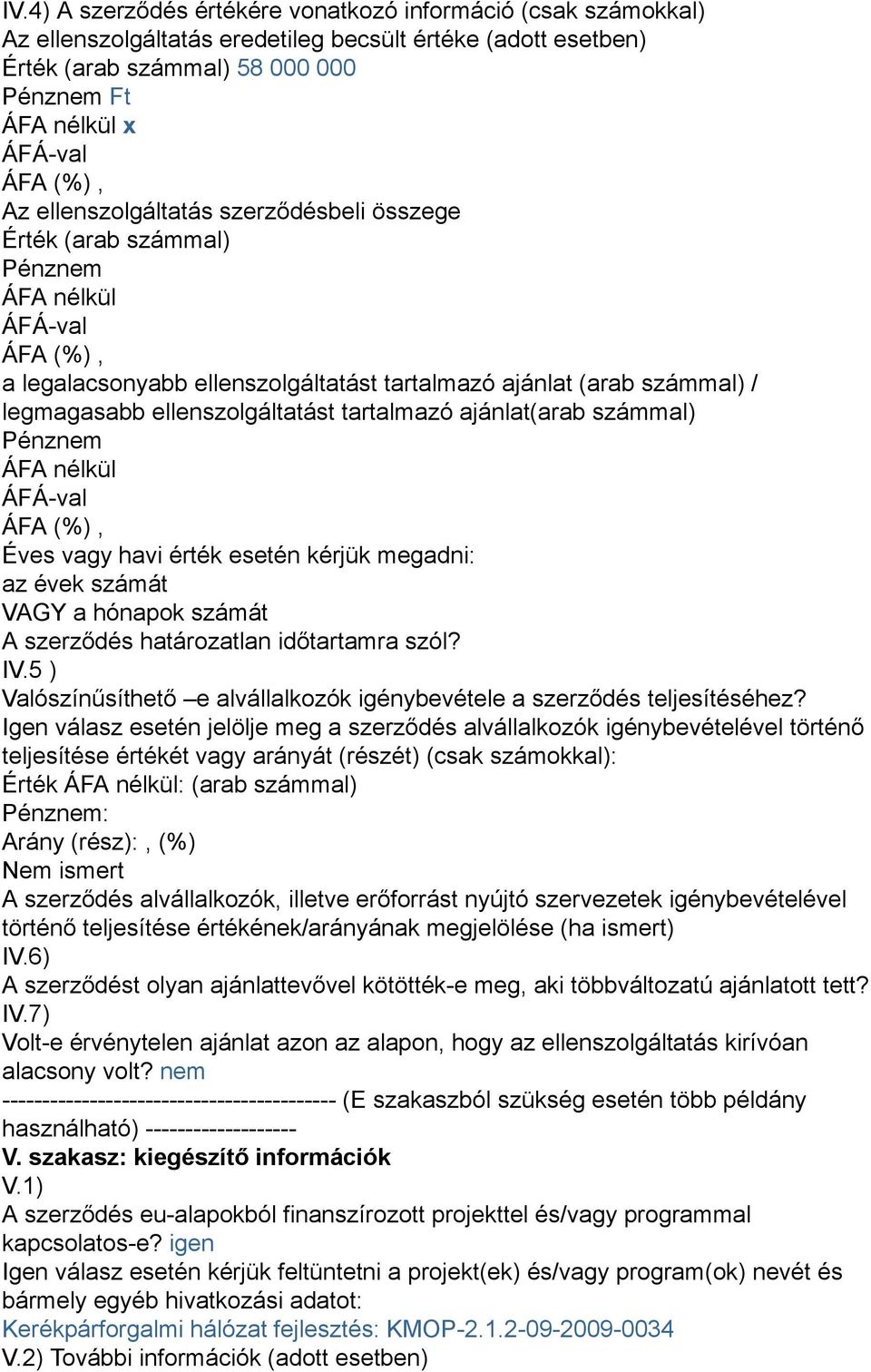 ajánlat(arab számmal) Pénznem ÁFA nélkül Éves vagy havi érték esetén kérjük megadni: az évek számát VAGY a hónapok számát A szerződés határozatlan időtartamra szól? IV.