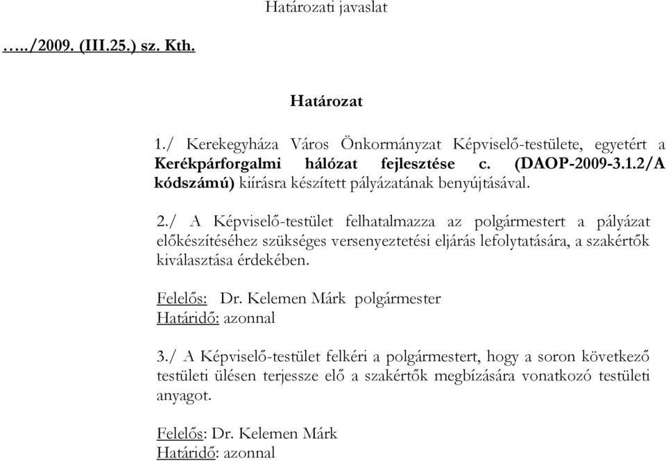 / A Képviselő-testület felhatalmazza az polgármestert a pályázat előkészítéséhez szükséges versenyeztetési eljárás lefolytatására, a szakértők kiválasztása érdekében.