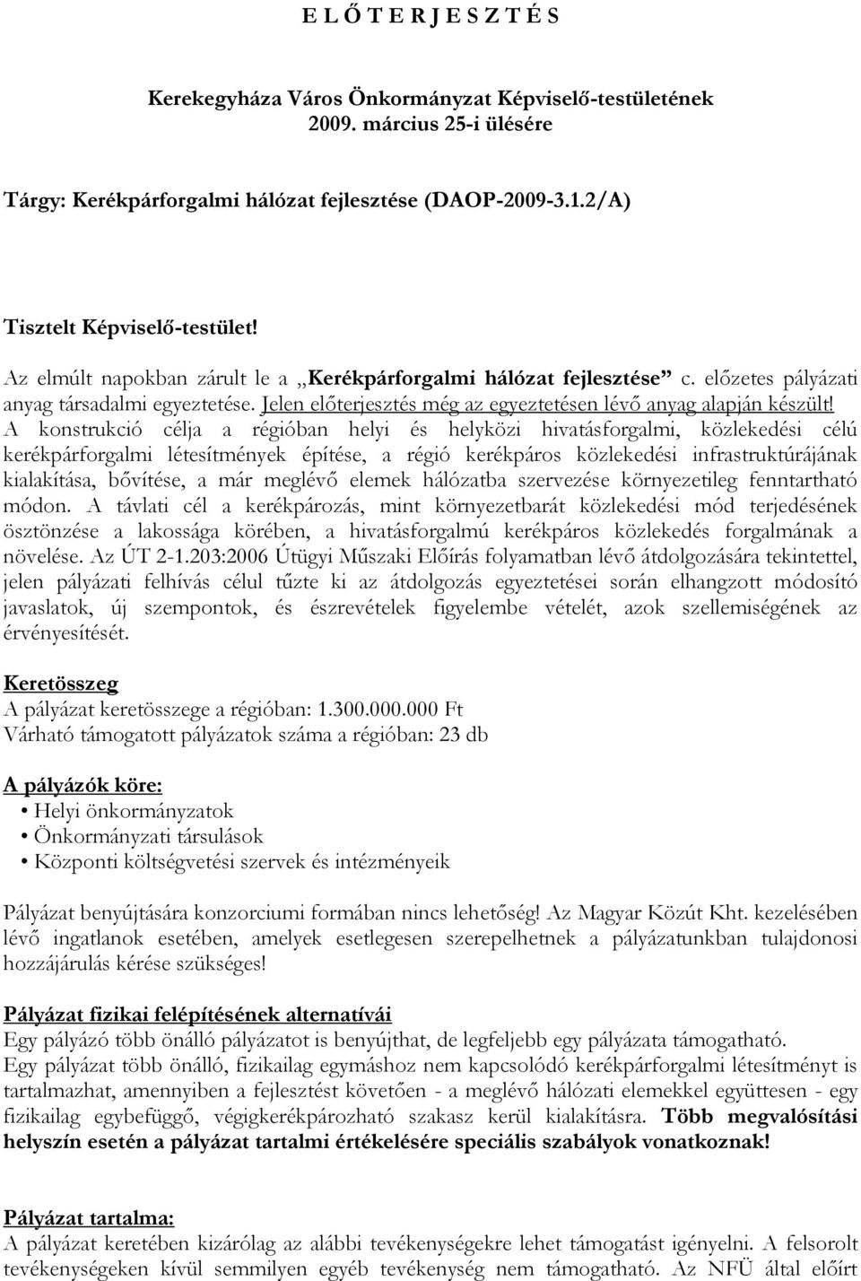 A konstrukció célja a régióban helyi és helyközi hivatásforgalmi, közlekedési célú kerékpárforgalmi létesítmények építése, a régió kerékpáros közlekedési infrastruktúrájának kialakítása, bővítése, a