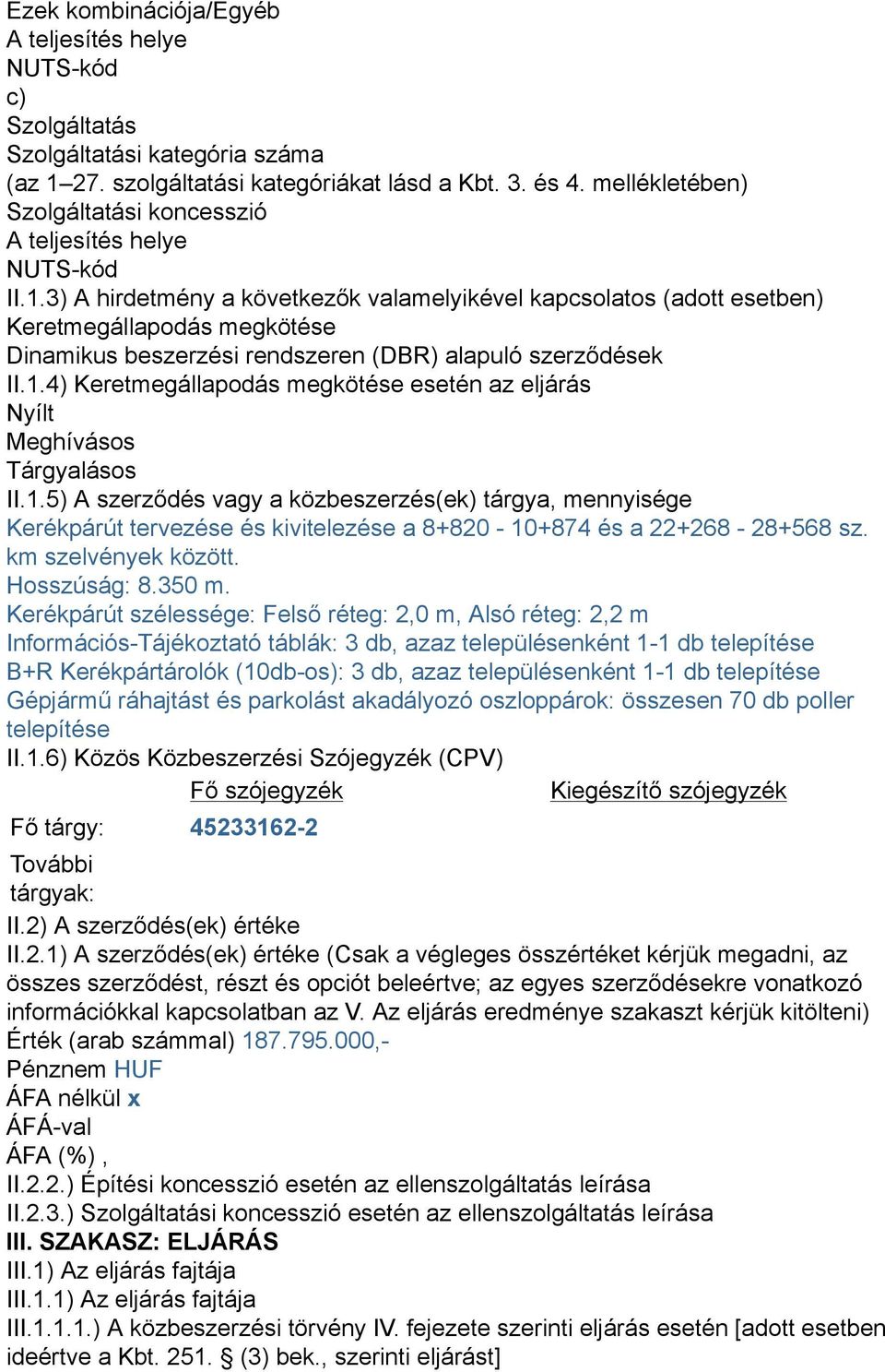 3) A hirdetmény a következők valamelyikével kapcsolatos (adott esetben) Keretmegállapodás megkötése Dinamikus beszerzési rendszeren (DBR) alapuló szerződések II.1.