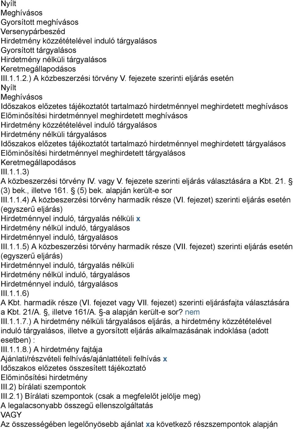 fejezete szerinti eljárás esetén Nyílt Meghívásos Időszakos előzetes tájékoztatót tartalmazó hirdetménnyel meghirdetett meghívásos Előminősítési hirdetménnyel meghirdetett meghívásos Hirdetmény