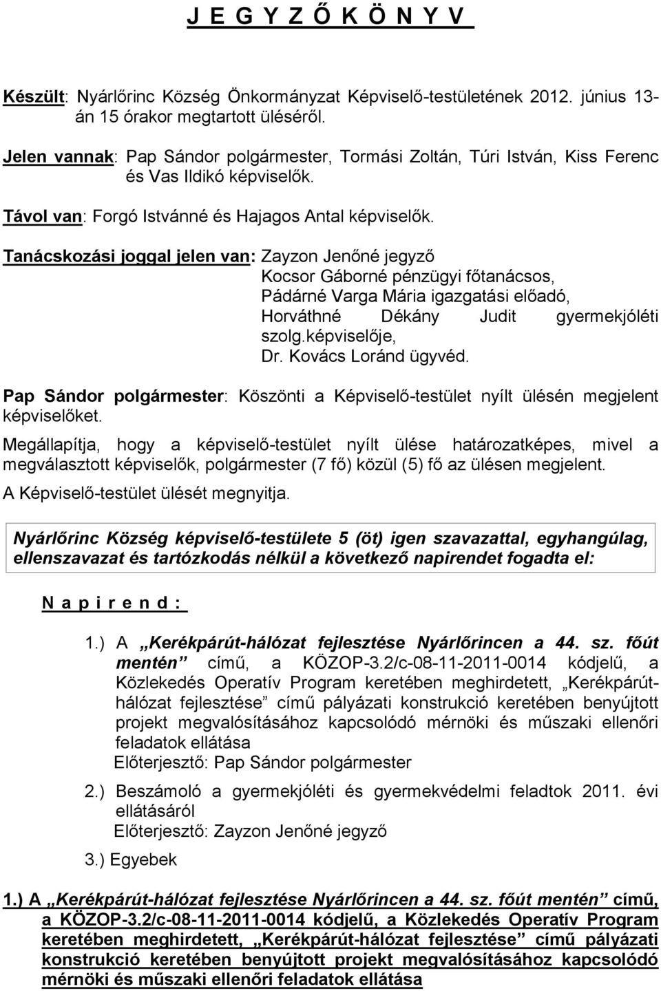 Tanácskozási joggal jelen van: Zayzon Jenőné jegyző Kocsor Gáborné pénzügyi főtanácsos, Pádárné Varga Mária igazgatási előadó, Horváthné Dékány Judit gyermekjóléti szolg.képviselője, Dr.
