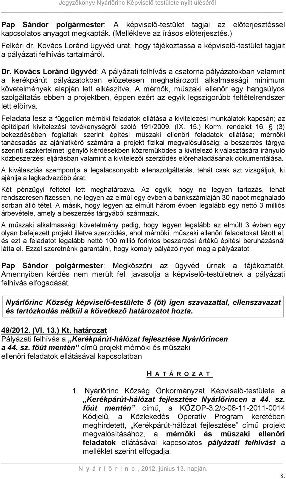 Kovács Loránd ügyvéd: A pályázati felhívás a csatorna pályázatokban valamint a kerékpárút pályázatokban előzetesen meghatározott alkalmassági minimum követelmények alapján lett elkészítve.
