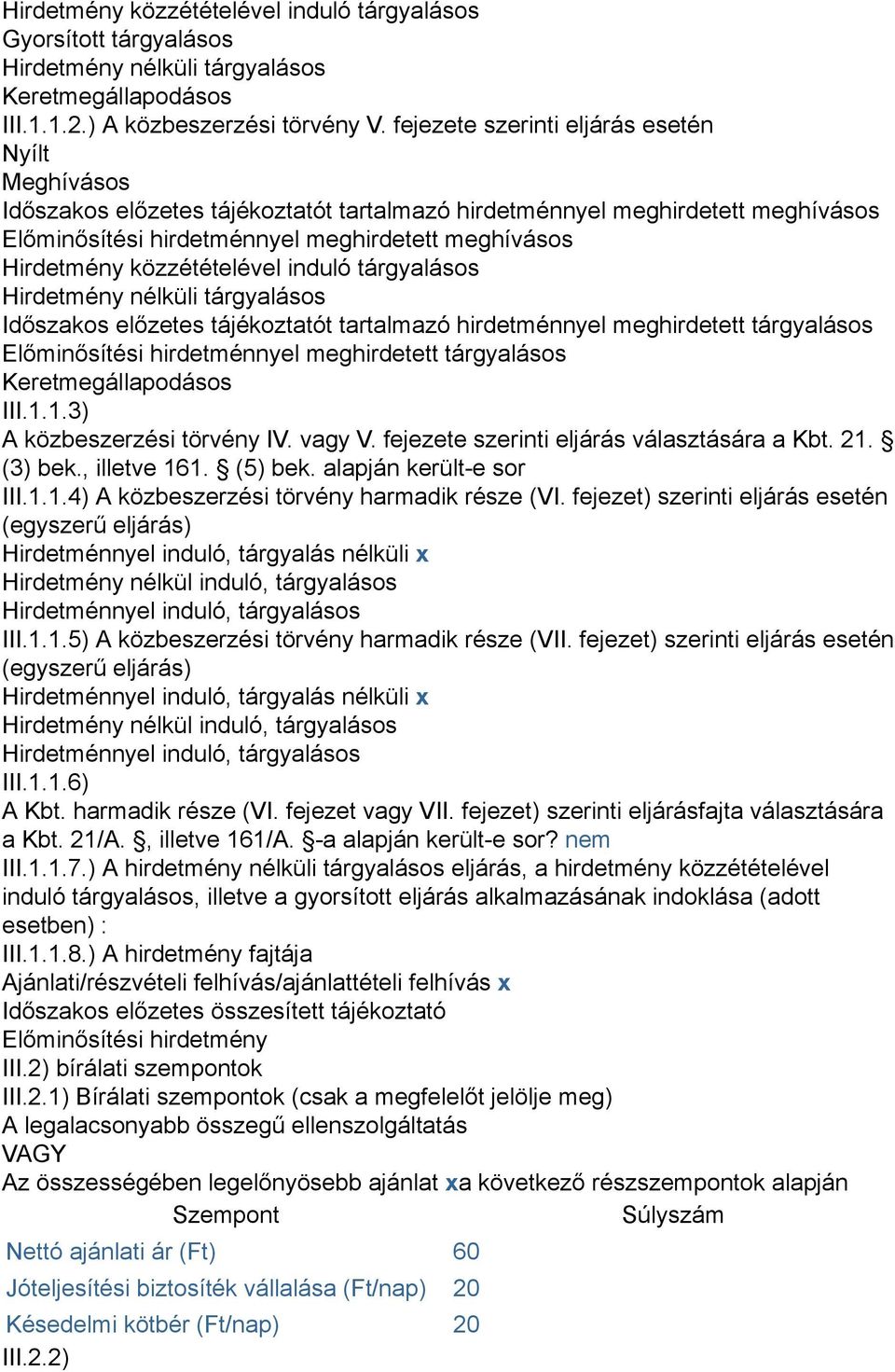 közzétételével induló tárgyalásos Hirdetmény nélküli tárgyalásos Időszakos előzetes tájékoztatót tartalmazó hirdetménnyel meghirdetett tárgyalásos Előminősítési hirdetménnyel meghirdetett tárgyalásos