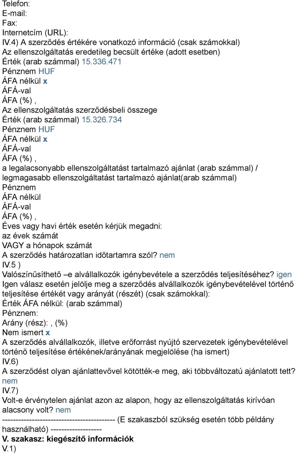 734 Pénznem HUF ÁFA nélkül x a legalacsonyabb ellenszolgáltatást tartalmazó ajánlat (arab számmal) / legmagasabb ellenszolgáltatást tartalmazó ajánlat(arab számmal) Pénznem ÁFA nélkül Éves vagy havi