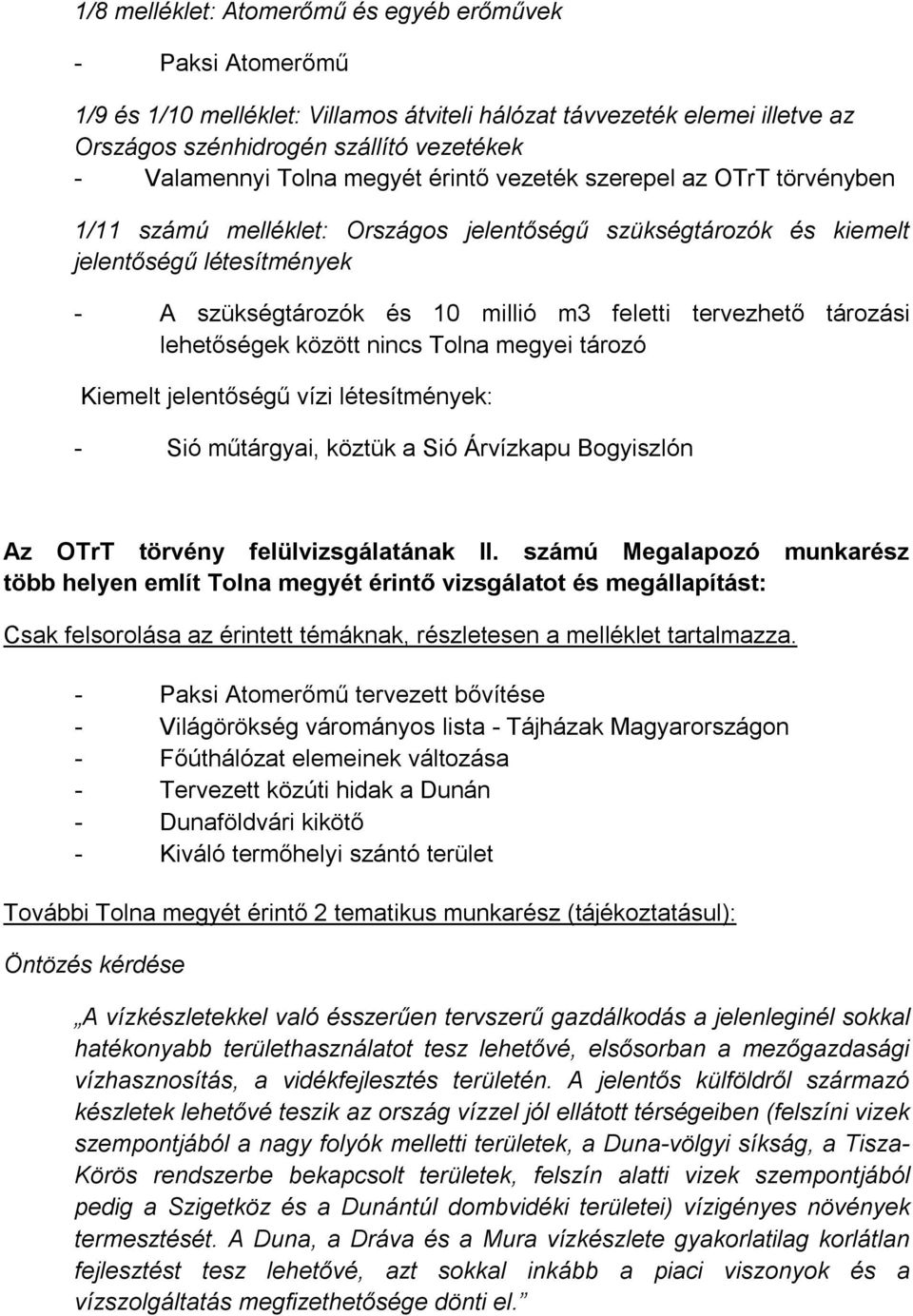 tározási lehetőségek között nincs Tolna megyei tározó Kiemelt jelentőségű vízi létesítmények: - Sió műtárgyai, köztük a Sió Árvízkapu Bogyiszlón Az OTrT törvény felülvizsgálatának II.