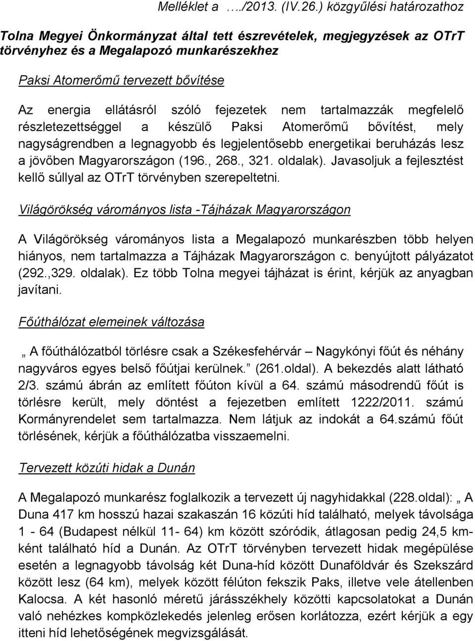 szóló fejezetek nem tartalmazzák megfelelő részletezettséggel a készülő Paksi Atomerőmű bővítést, mely nagyságrendben a legnagyobb és legjelentősebb energetikai beruházás lesz a jövőben