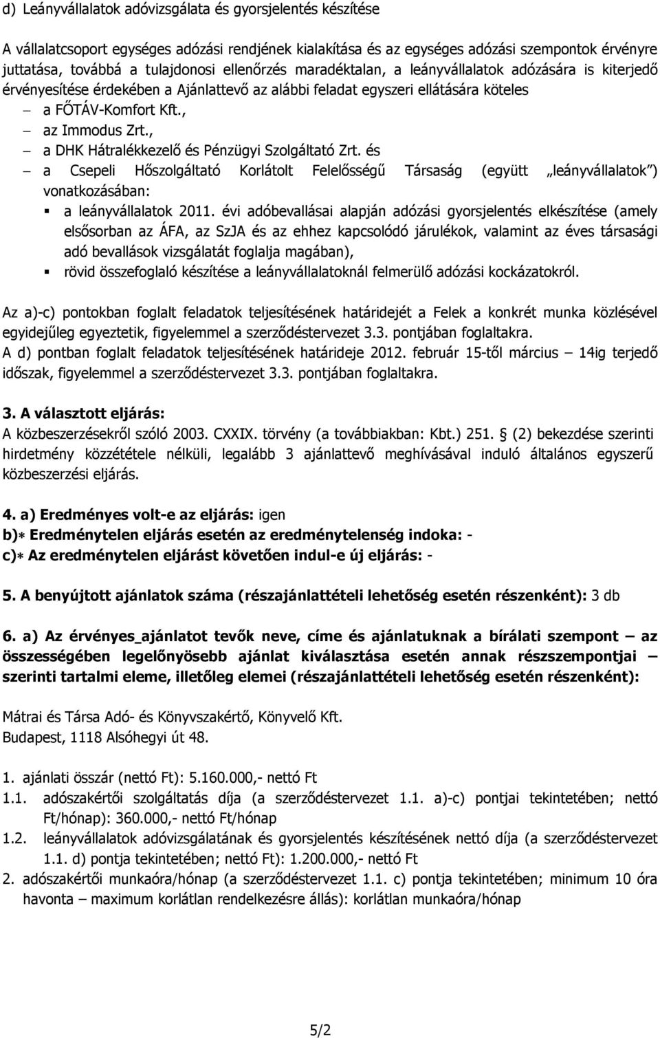 , a DHK Hátralékkezelő és Pénzügyi Szolgáltató Zrt. és a Csepeli Hőszolgáltató Korlátolt Felelősségű Társaság (együtt leányvállalatok ) vonatkozásában: a leányvállalatok 2011.
