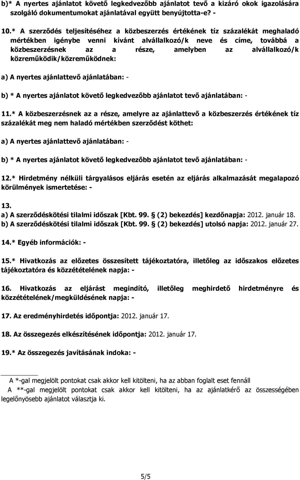 alvállalkozó/k közreműködik/közreműködnek: a) A nyertes ajánlattevő ajánlatában: - b) * A nyertes ajánlatot követő legkedvezőbb ajánlatot tevő ajánlatában: - 11.