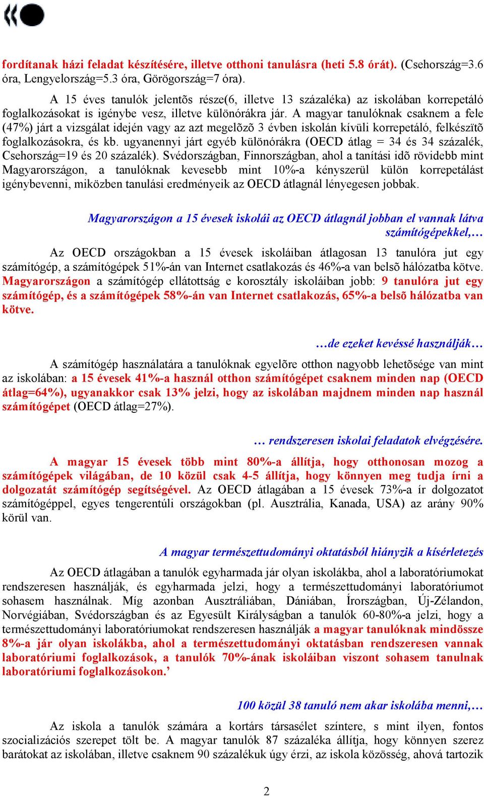 A magyar tanulóknak csaknem a fele (47%) járt a vizsgálat idején vagy az azt megelõzõ 3 évben iskolán kívüli korrepetáló, felkészïtõ foglalkozásokra, és kb.