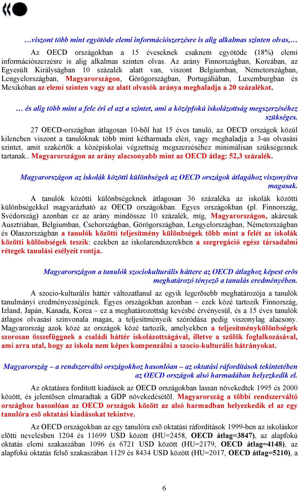 Mexikóban az elemi szinten vagy az alatt olvasók aránya meghaladja a 20 százalékot. és alig több mint a fele éri el azt a szintet, ami a középfokú iskolázottság megszerzéséhez szükséges.