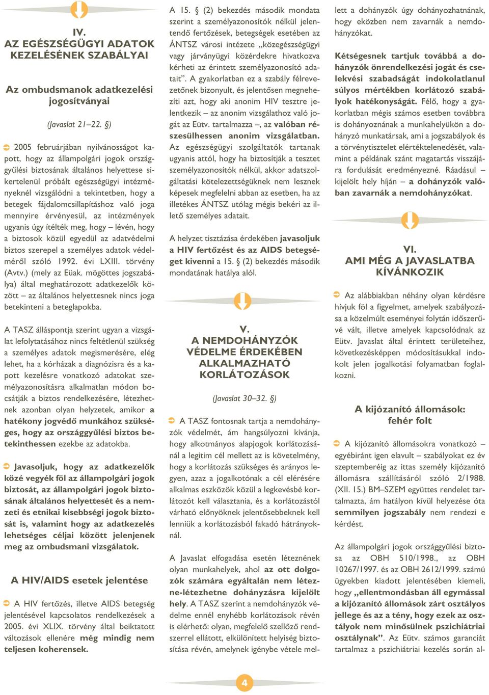 betegek fájdalomcsillapításhoz való joga mennyire érvényesül, az intézmények ugyanis úgy ítélték meg, hogy lévén, hogy a biztosok közül egyedül az adatvédelmi biztos szerepel a személyes adatok
