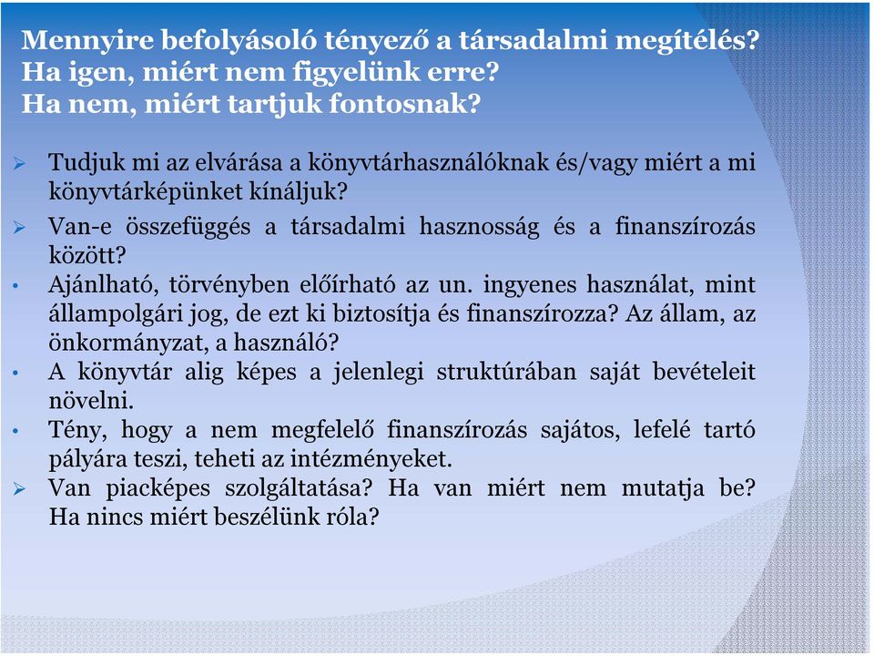 Ajánlható, törvényben előírható az un. ingyenes használat, mint állampolgári jog, de ezt ki biztosítja és finanszírozza? Az állam, az önkormányzat, a használó?