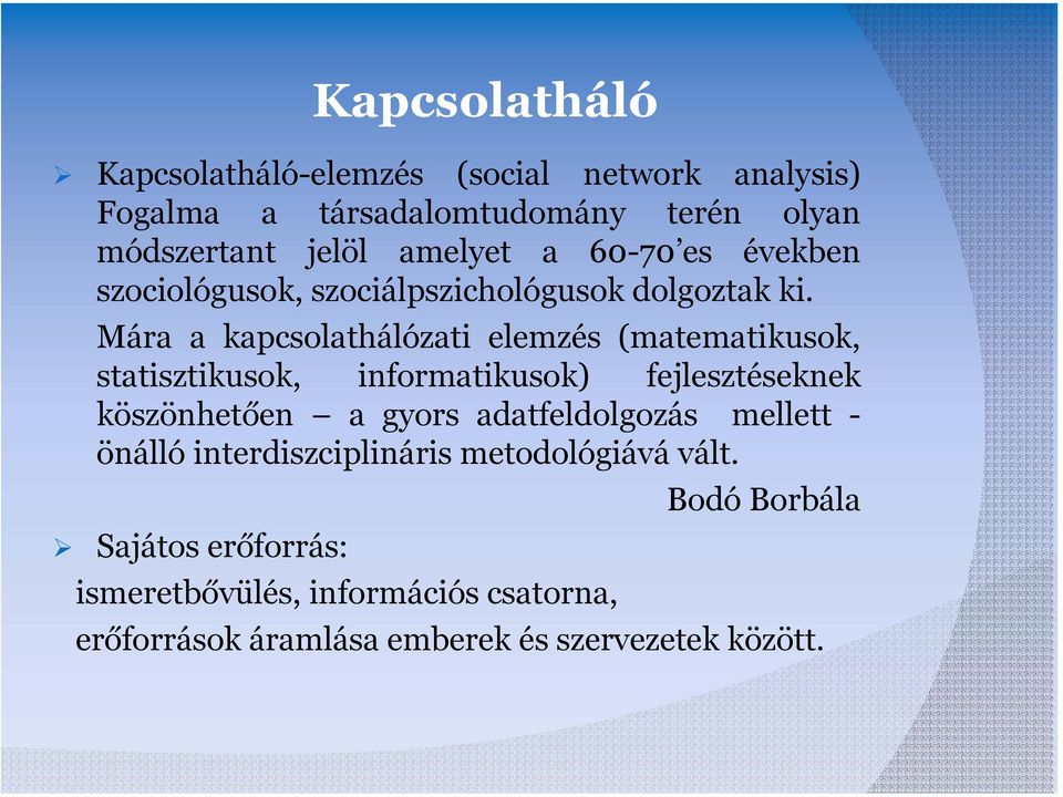 Mára a kapcsolathálózati elemzés (matematikusok, statisztikusok, informatikusok) fejlesztéseknek köszönhetően a gyors