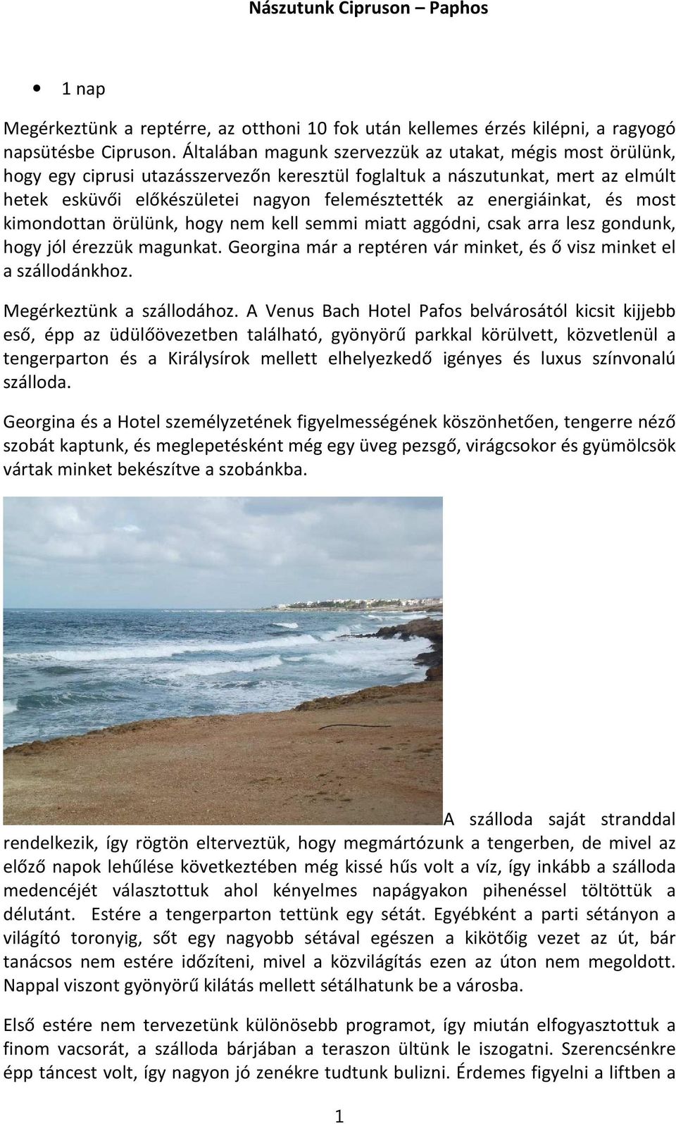 energiáinkat, és most kimondottan örülünk, hogy nem kell semmi miatt aggódni, csak arra lesz gondunk, hogy jól érezzük magunkat.