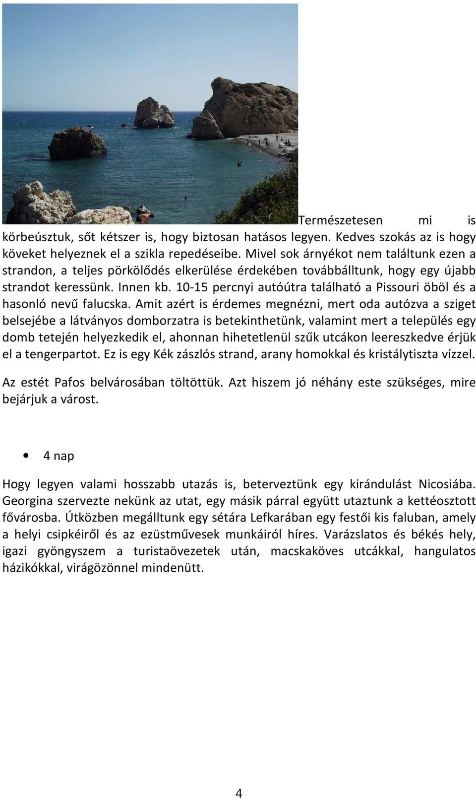 10-15 percnyi autóútra található a Pissouri öböl és a hasonló nevű falucska.